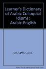 Learner's Dictionary of Arabic Colloquial Idioms ArabicEnglish