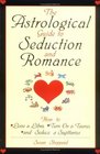 The Astrological Guide to Seduction and Romance How to Love Libra Turn on a Taurus and Seduce a Sagittarius