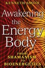 Awakening the Energy Body From Shamanism to Bioenergetics