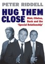 Hug Them Close Blair Clinton Bush and the 'Special Relationship'