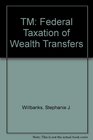 TM Federal Taxation of Wealth Transfers