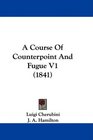 A Course Of Counterpoint And Fugue V1