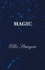 Magic In Which Are Given Clear and Concise Explanations of All the WellKnown Illusions as Well as Many New Ones Here Presented for the First Time