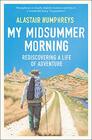 My Midsummer Morning Rediscovering a Life of Adventure