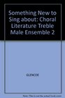 Something New to Sing About Level 2 Choral Literature for Treble And Male Ensembles