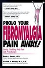 Prolo Your Fibromyalgia Pain Away Curing the Disabling Pain of Fibromyalgia with Prolotherapy