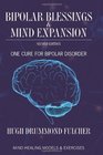Bipolar Blessings  Mind Expansion Second Edition One Cure For Bipolar Disorder