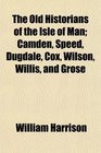 The Old Historians of the Isle of Man Camden Speed Dugdale Cox Wilson Willis and Grose