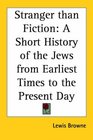 Stranger Than Fiction A Short History Of The Jews From Earliest Times To The Present Day