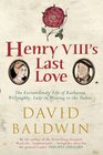 Henry VIII's Last Love The Extraordinary Life of Catherine Willoughby Lady in Waiting to the Tudor