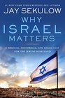 Why Israel Matters A Biblical Historical and Legal Case for the Jewish Homeland