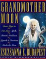 Grandmother Moon : Lunar Magic in Our Lives--Spells, Rituals, Goddesses, Legends, and Emotions Unde
