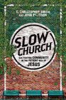 Slow Church Cultivating Community in the Patient Way of Jesus