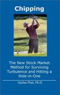 Chipping The New Stock Market Method for Surviving Turbulence and Hitting a HoleinOne