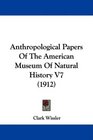 Anthropological Papers Of The American Museum Of Natural History V7