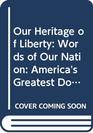Our Heritage of Liberty Words of Our Nation America's Greatest Documents and Patriotic Writings