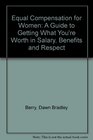 Equal Compensation for Women A Guide to Getting What You're Worth in Salary Benefits and Respect