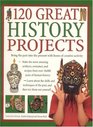 120 Great History Projects Bring the Past into the Present with Hours of Fun Creative Activity