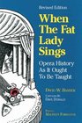 WHEN THE FAT LADY SINGS Opera History As It Ought To Be Taught