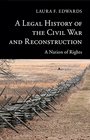 A Legal History of the Civil War and Reconstruction A Nation of Rights