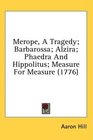 Merope A Tragedy Barbarossa Alzira Phaedra And Hippolitus Measure For Measure