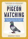 A Pocket Guide to Pigeon Watching Getting to Know the World's Most Misunderstood Bird