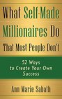 What SelfMade Millionaires Do That Most People Don't 52 Ways to Create Your Own Success