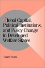 Global Capital Political Institutions and Policy Change in Developed Welfare States