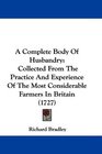 A Complete Body Of Husbandry Collected From The Practice And Experience Of The Most Considerable Farmers In Britain