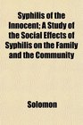 Syphilis of the Innocent A Study of the Social Effects of Syphilis on the Family and the Community