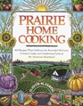 Prairie Home Cooking 400 Recipes That Celebrate the Bountiful Harvests Creative Cooks and Comforting Foods of the American Heartland