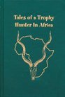 Tales of a Trophy Hunter in Africa Hunting Stories from the African Continent East to West and North to South