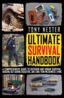 The Ultimate Survival Handbook A Comprehensive Guide to Outdoor and Urban Survival BuggingOut During Disaster and LongTerm Wilderness Living