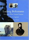 Ludwig Boltzmann The Man Who Trusted Atoms