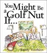 You Might Be A Golfnut If