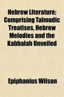 Hebrew Literature Comprising Talmudic Treatises Hebrew Melodies and the Kabbalah Unveiled