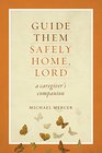 Guide Them Safely Home Lord A Caregiver's Companion