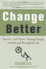 Change Better Survive  and Thrive  During Change at Work and Throughout Life