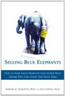 Selling Blue Elephants How to Make Great Products that People Want BEFORE They Even Know They Want Them