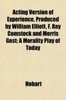 Acting Version of Experience Produced by William Elliott F Ray Comstock and Morris Gest A Morality Play of Today