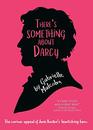 There's Something About Darcy The curious appeal of Jane Austen's bewitching hero