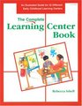 The Complete Learning Center Book/an Illustrated Guide for 32 Different Early Childhood Learning Centers An Illustrated Guide for 32 Different Early Childhood Learning Centers
