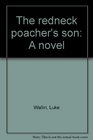 The redneck poacher's son: A novel