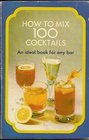 How to Mix One Hundred Cocktails An Ideal Book for Any Bar