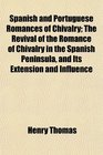 Spanish and Portuguese Romances of Chivalry The Revival of the Romance of Chivalry in the Spanish Peninsula and Its Extension and Influence