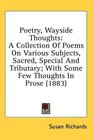 Poetry Wayside Thoughts A Collection Of Poems On Various Subjects Sacred Special And Tributary With Some Few Thoughts In Prose