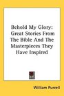 Behold My Glory Great Stories From The Bible And The Masterpieces They Have Inspired