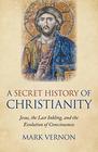 A Secret History of Christianity Jesus The Last Inkling And The Evolution Of Consciousness