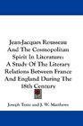 JeanJacques Rousseau And The Cosmopolitan Spirit In Literature A Study Of The Literary Relations Between France And England During The 18th Century