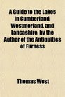 A Guide to the Lakes in Cumberland Westmorland and Lancashire by the Author of the Antiquities of Furness